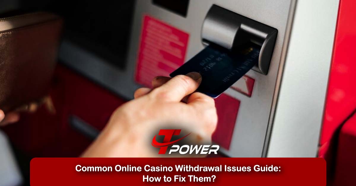 tpower online casino withdrawal issues